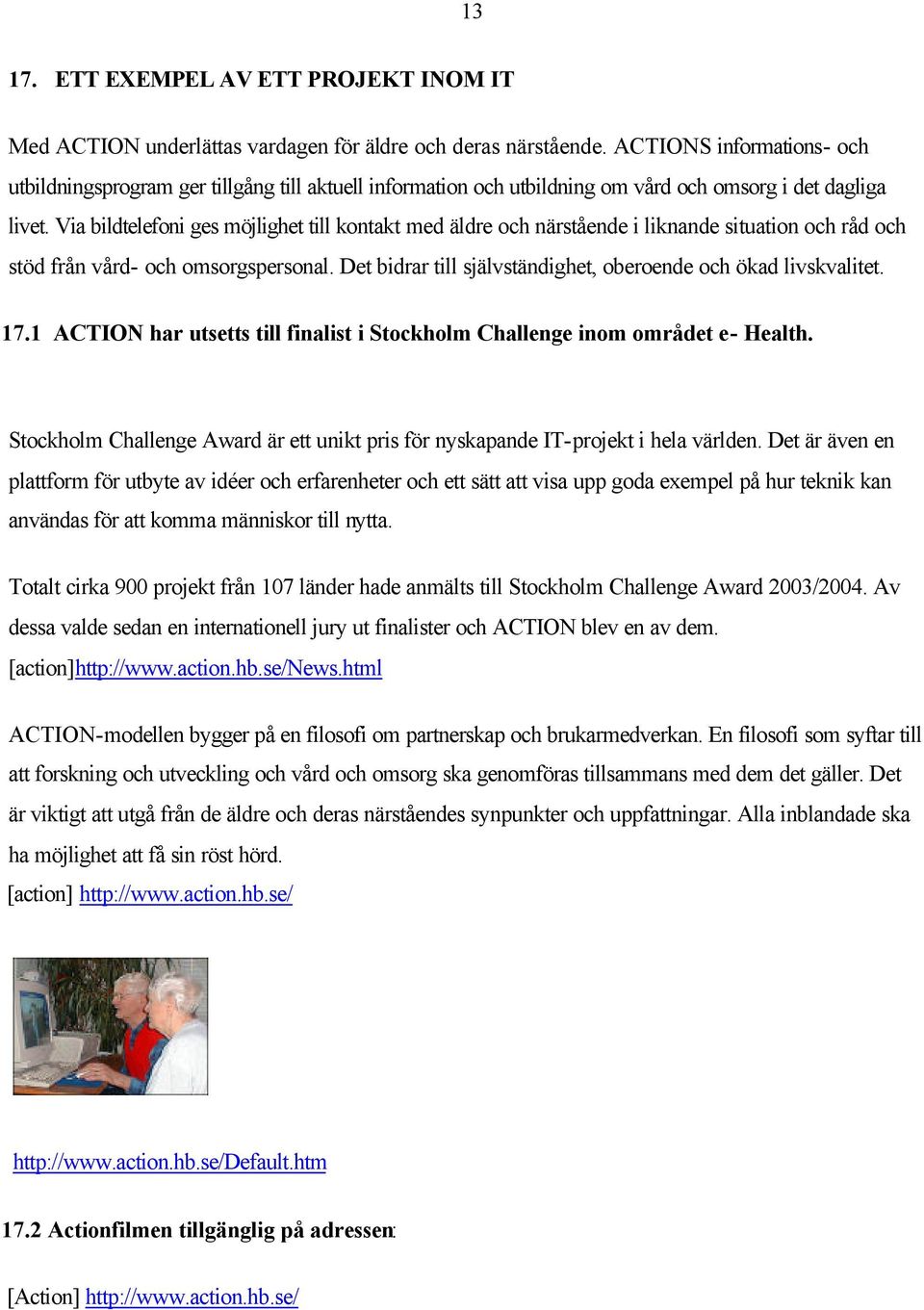 Via bildtelefoni ges möjlighet till kontakt med äldre och närstående i liknande situation och råd och stöd från vård- och omsorgspersonal.