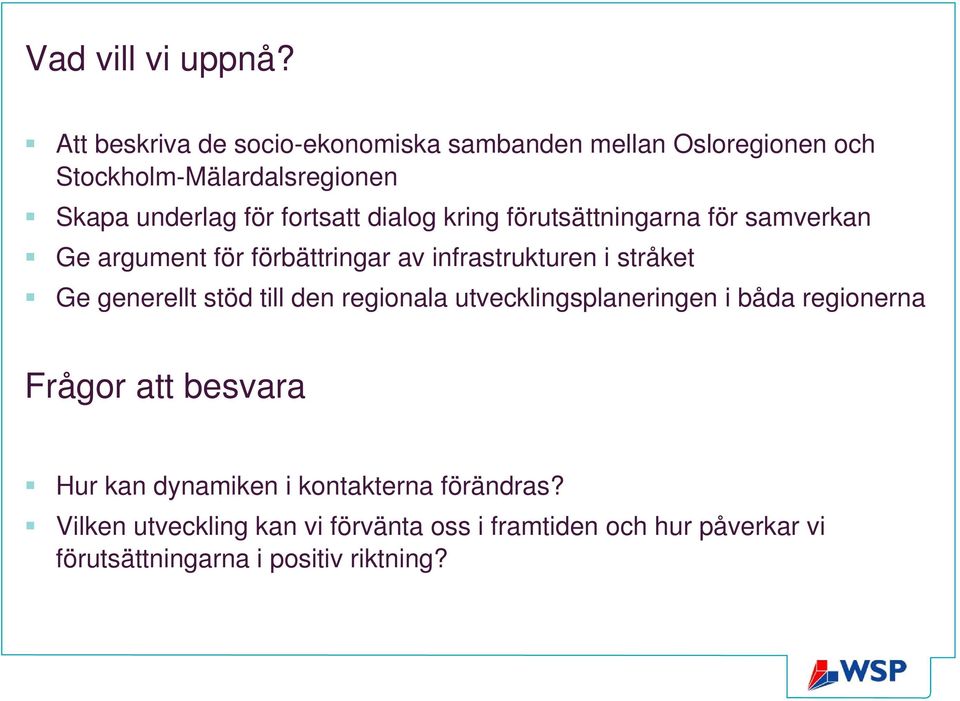 dialog kring förutsättningarna för samverkan Ge argument för förbättringar av infrastrukturen i stråket Ge generellt stöd