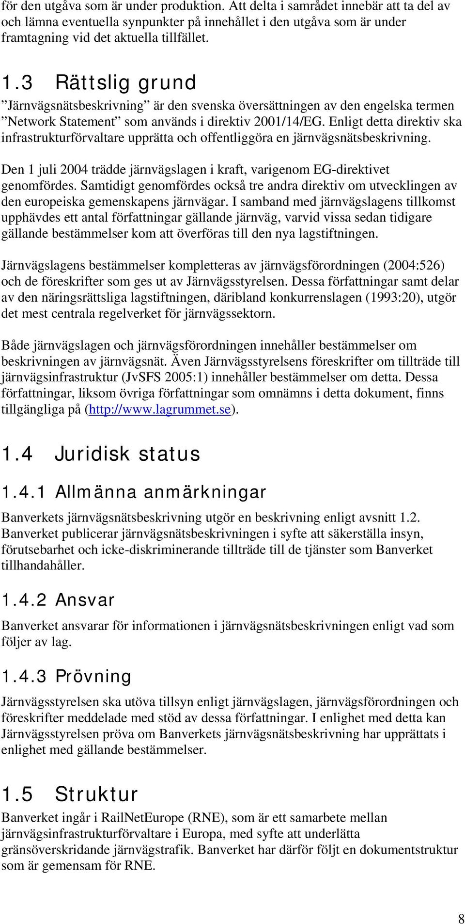 Enligt detta direktiv ska infrastrukturförvaltare upprätta och offentliggöra en järnvägsnätsbeskrivning. Den 1 juli 2004 trädde järnvägslagen i kraft, varigenom EG-direktivet genomfördes.