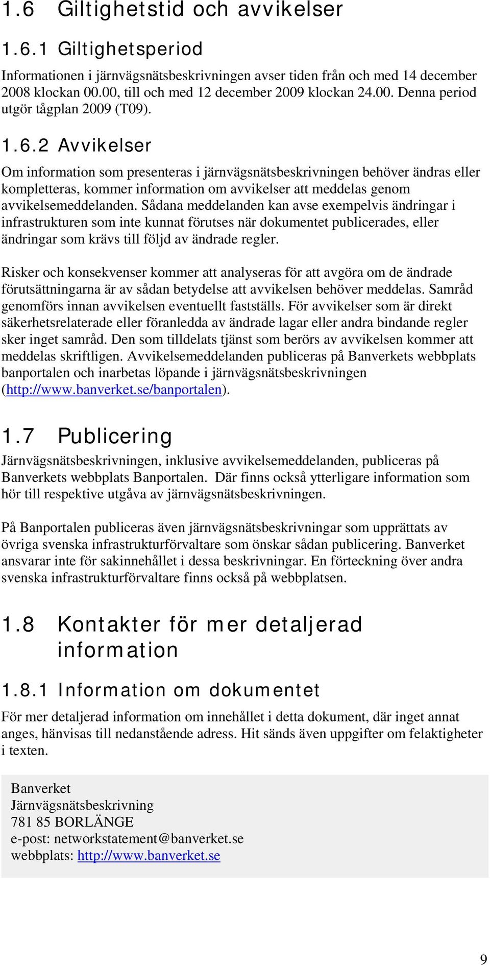 Sådana meddelanden kan avse exempelvis ändringar i infrastrukturen som inte kunnat förutses när dokumentet publicerades, eller ändringar som krävs till följd av ändrade regler.