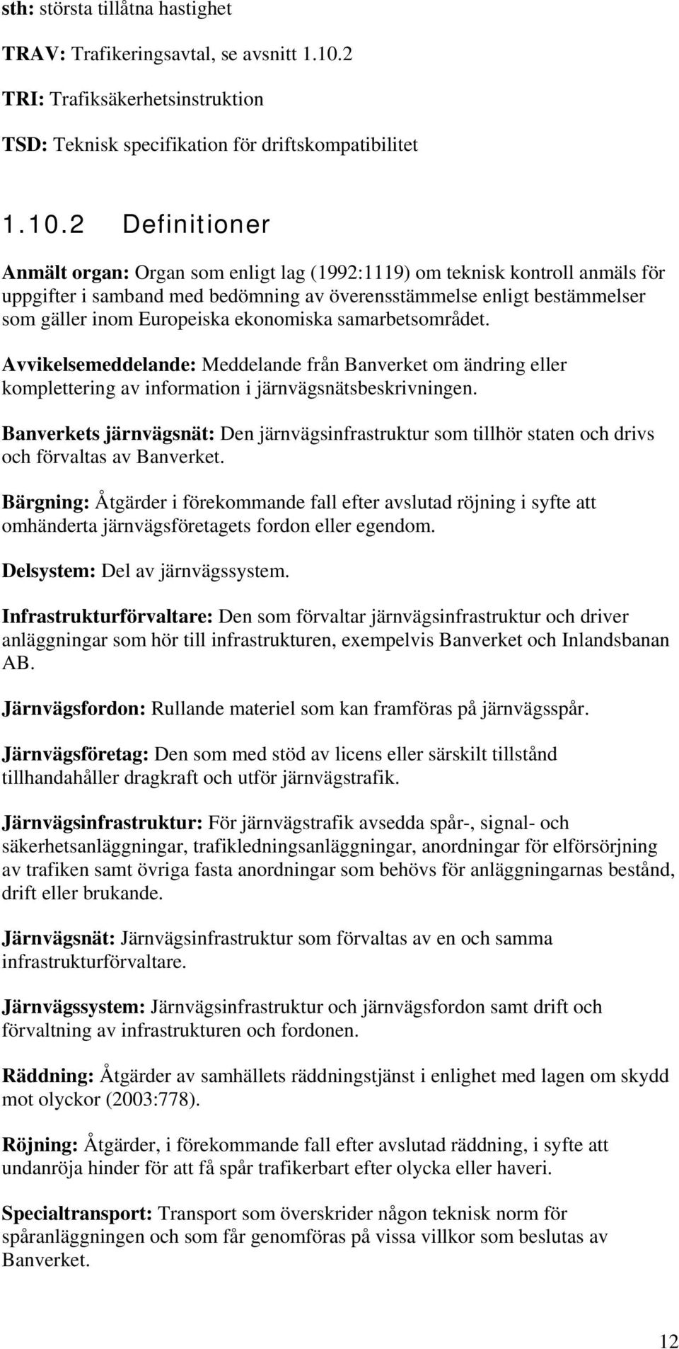 2 Definitioner Anmält organ: Organ som enligt lag (1992:1119) om teknisk kontroll anmäls för uppgifter i samband med bedömning av överensstämmelse enligt bestämmelser som gäller inom Europeiska