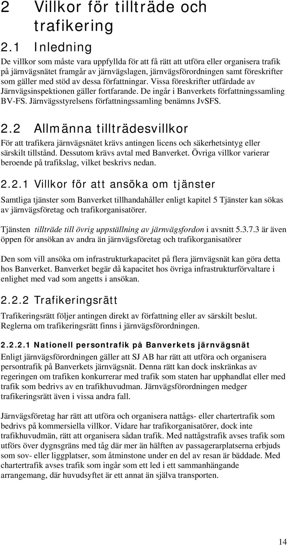 stöd av dessa författningar. Vissa föreskrifter utfärdade av Järnvägsinspektionen gäller fortfarande. De ingår i Banverkets författningssamling BV-FS.
