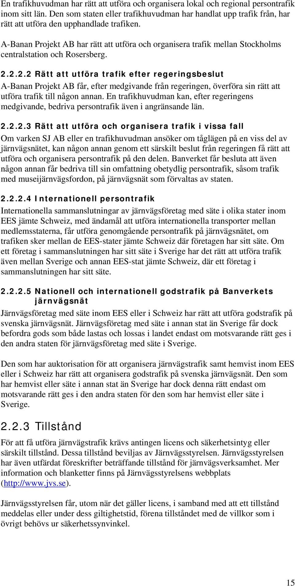 A-Banan Projekt AB har rätt att utföra och organisera trafik mellan Stockholms centralstation och Rosersberg. 2.