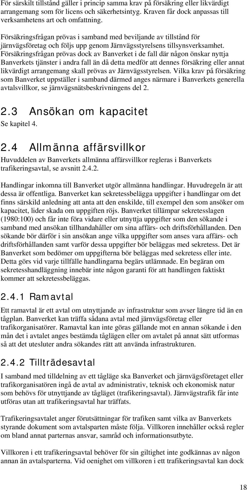 Försäkringsfrågan prövas dock av Banverket i de fall där någon önskar nyttja Banverkets tjänster i andra fall än då detta medför att dennes försäkring eller annat likvärdigt arrangemang skall prövas