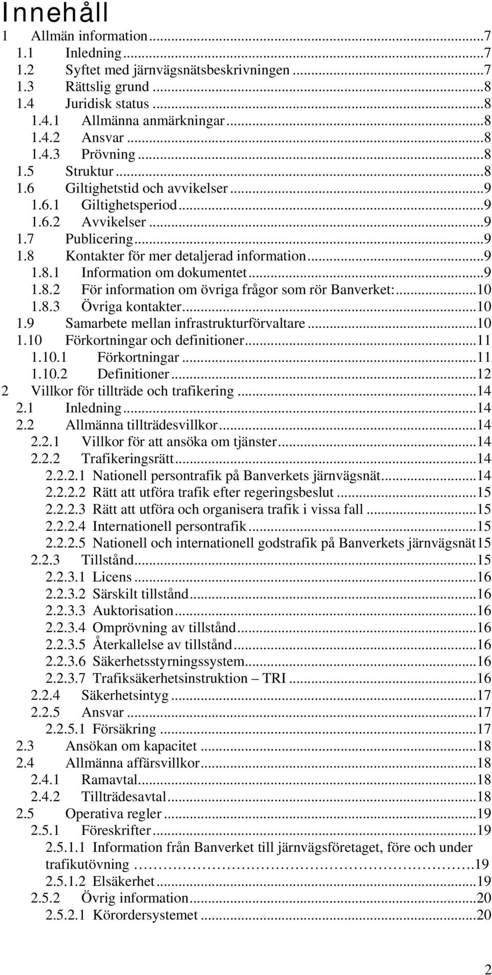 ..9 1.8.2 För information om övriga frågor som rör Banverket:...10 1.8.3 Övriga kontakter...10 1.9 Samarbete mellan infrastrukturförvaltare...10 1.10 Förkortningar och definitioner...11 1.10.1 Förkortningar.