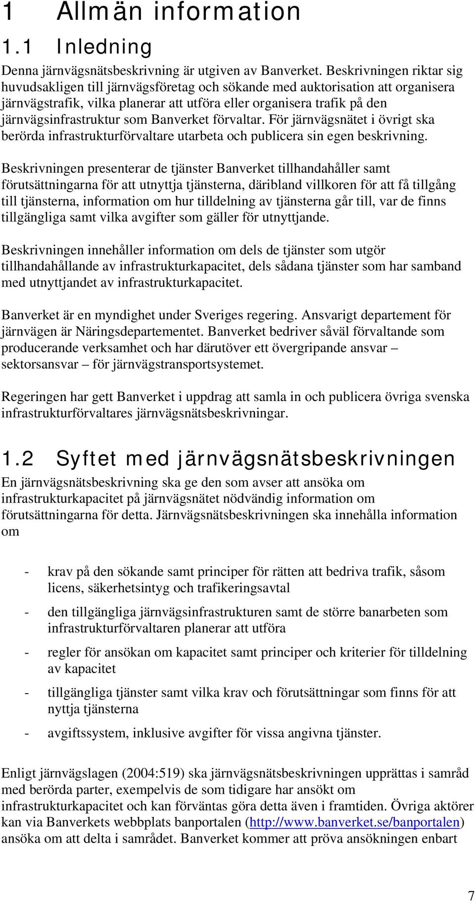 som Banverket förvaltar. För järnvägsnätet i övrigt ska berörda infrastrukturförvaltare utarbeta och publicera sin egen beskrivning.