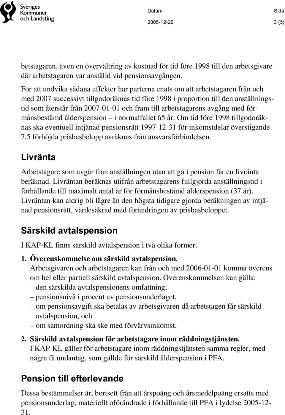 och fram till arbetstagarens avgång med förmånsbestämd ålderspension i normalfallet 65 år.