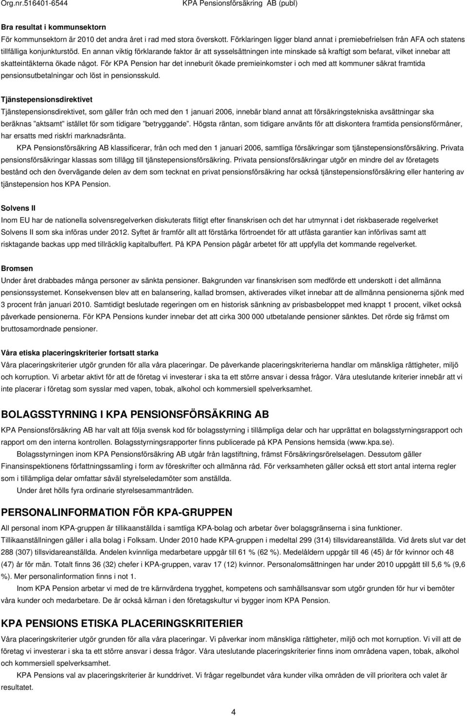 För KPA Pension har det inneburit ökade premieinkomster i och med att kommuner säkrat framtida pensionsutbetalningar och löst in pensionsskuld.