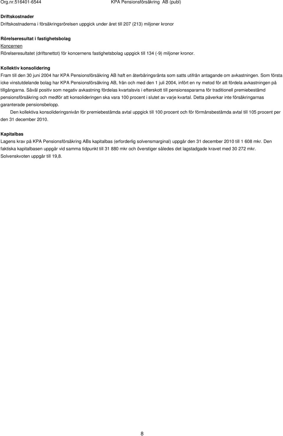 Kollektiv konsolidering Fram till den 30 juni 2004 har KPA Pensionsförsäkring AB haft en återbäringsränta som satts utifrån antagande om avkastningen.