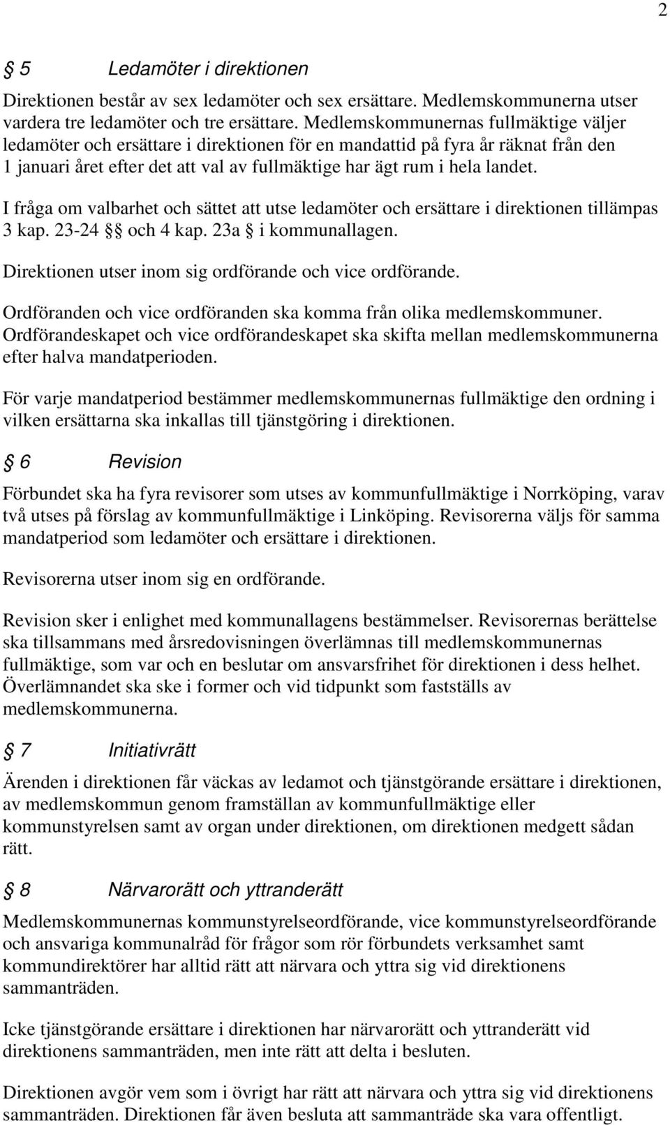 I fråga om valbarhet och sättet att utse ledamöter och ersättare i direktionen tillämpas 3 kap. 23-24 och 4 kap. 23a i kommunallagen. Direktionen utser inom sig ordförande och vice ordförande.