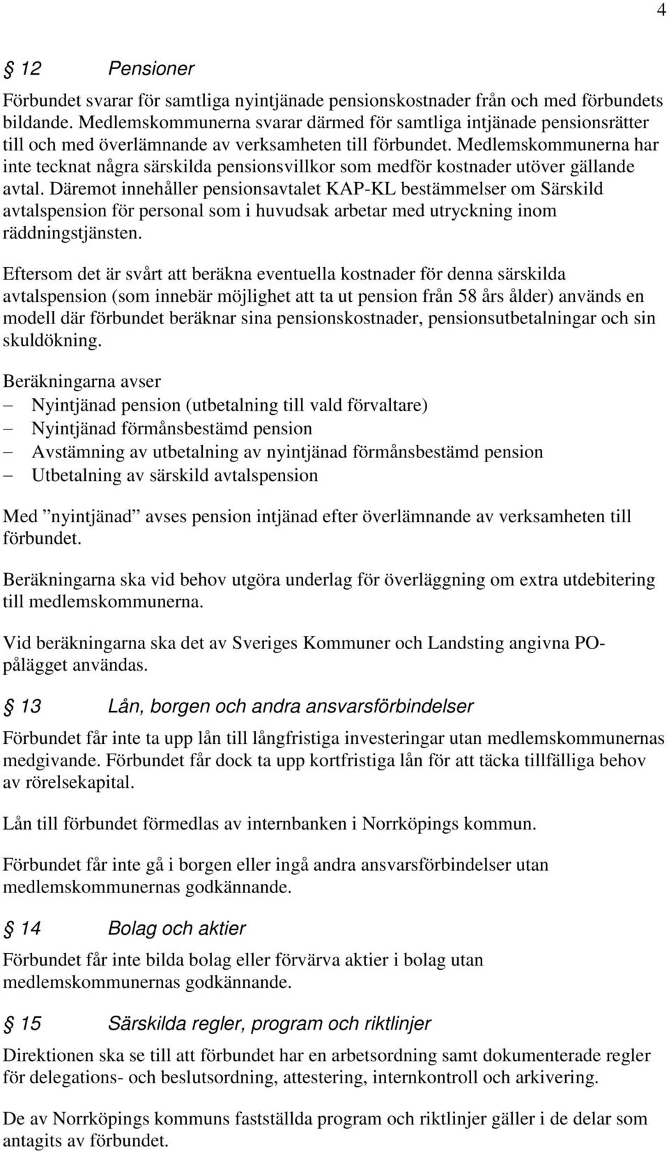 Medlemskommunerna har inte tecknat några särskilda pensionsvillkor som medför kostnader utöver gällande avtal.