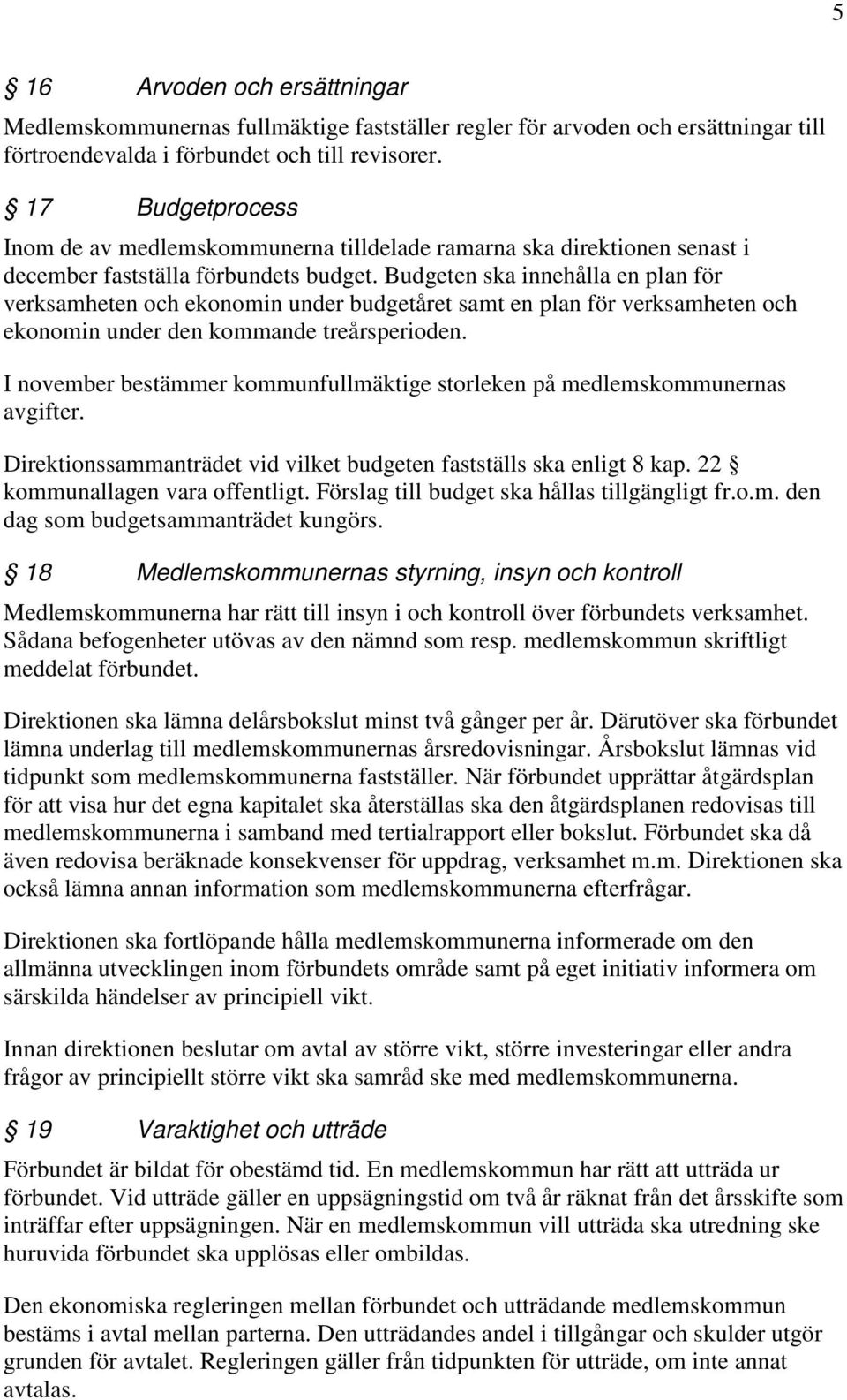 Budgeten ska innehålla en plan för verksamheten och ekonomin under budgetåret samt en plan för verksamheten och ekonomin under den kommande treårsperioden.