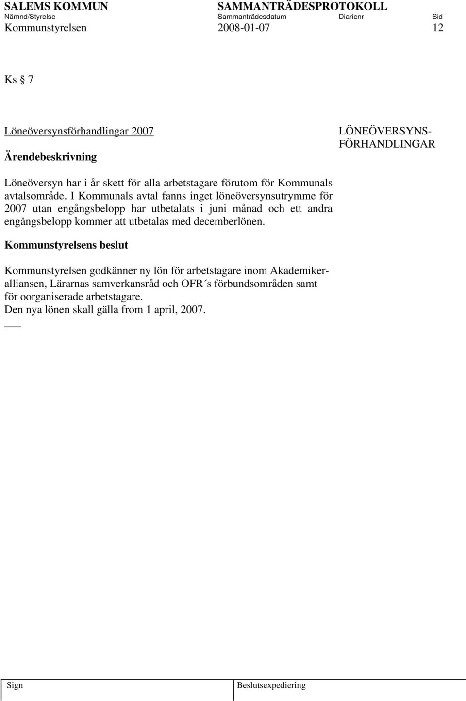 I Kommunals avtal fanns inget löneöversynsutrymme för 2007 utan engångsbelopp har utbetalats i juni månad och ett andra engångsbelopp