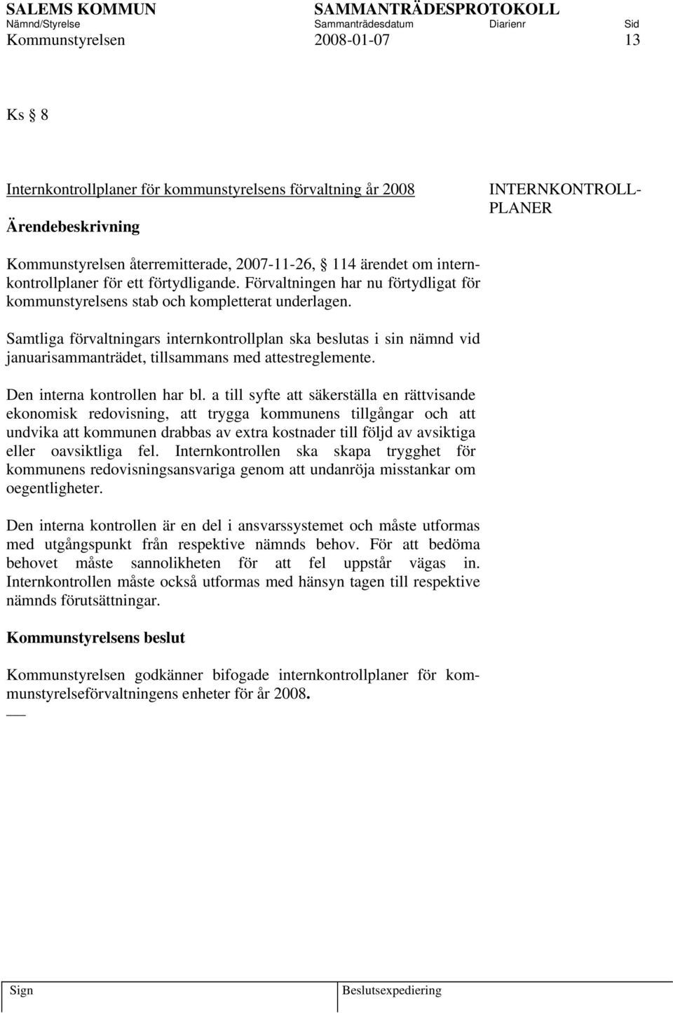 Samtliga förvaltningars internkontrollplan ska beslutas i sin nämnd vid januarisammanträdet, tillsammans med attestreglemente. Den interna kontrollen har bl.