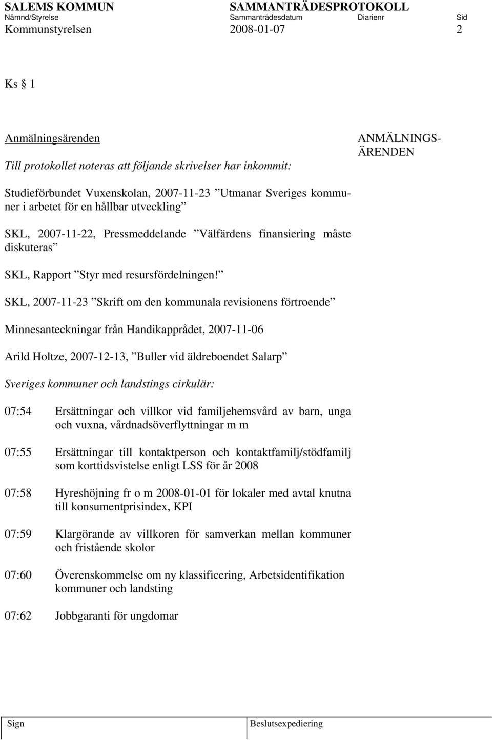 SKL, 2007-11-23 Skrift om den kommunala revisionens förtroende Minnesanteckningar från Handikapprådet, 2007-11-06 Arild Holtze, 2007-12-13, Buller vid äldreboendet Salarp Sveriges kommuner och