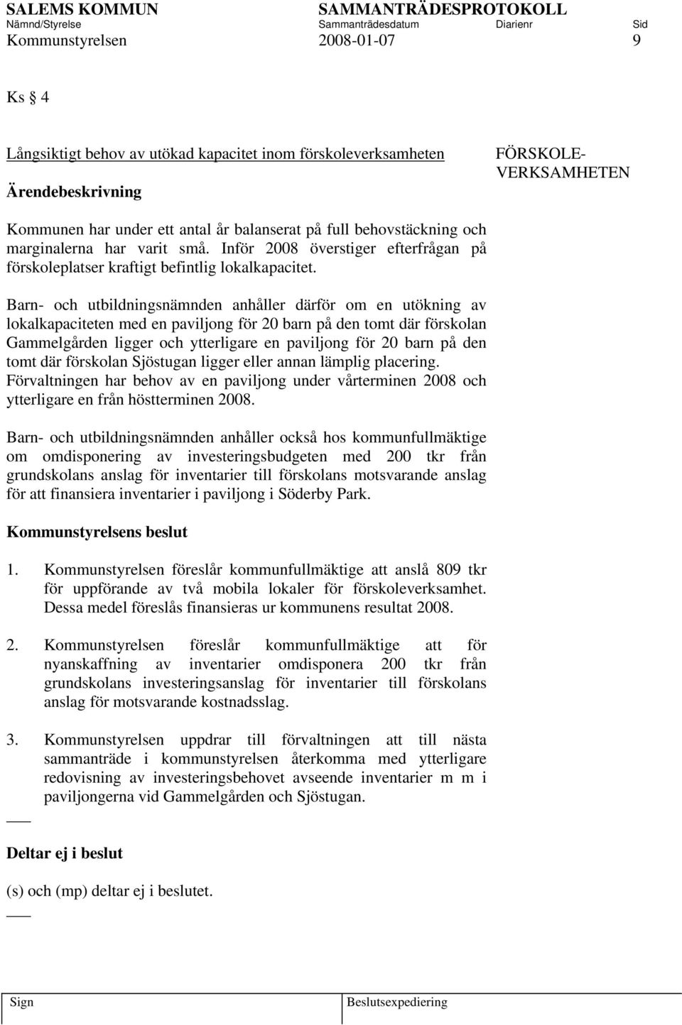 Barn- och utbildningsnämnden anhåller därför om en utökning av lokalkapaciteten med en paviljong för 20 barn på den tomt där förskolan Gammelgården ligger och ytterligare en paviljong för 20 barn på