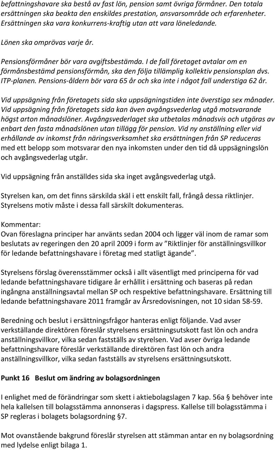 I de fall företaget avtalar om en förmånsbestämd pensionsförmån, ska den följa tillämplig kollektiv pensionsplan dvs. ITP-planen.