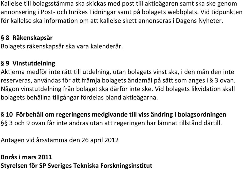 9 Vinstutdelning Aktierna medför inte rätt till utdelning, utan bolagets vinst ska, i den mån den inte reserveras, användas för att främja bolagets ändamål på sätt som anges i 3 ovan.