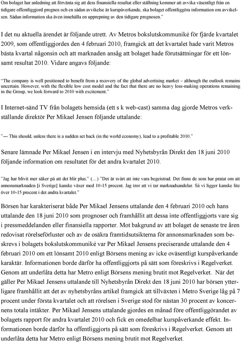 Av Metros bokslutskommuniké för fjärde kvartalet 2009, som offentliggjordes den 4 februari 2010, framgick att det kvartalet hade varit Metros bästa kvartal någonsin och att marknaden ansåg att