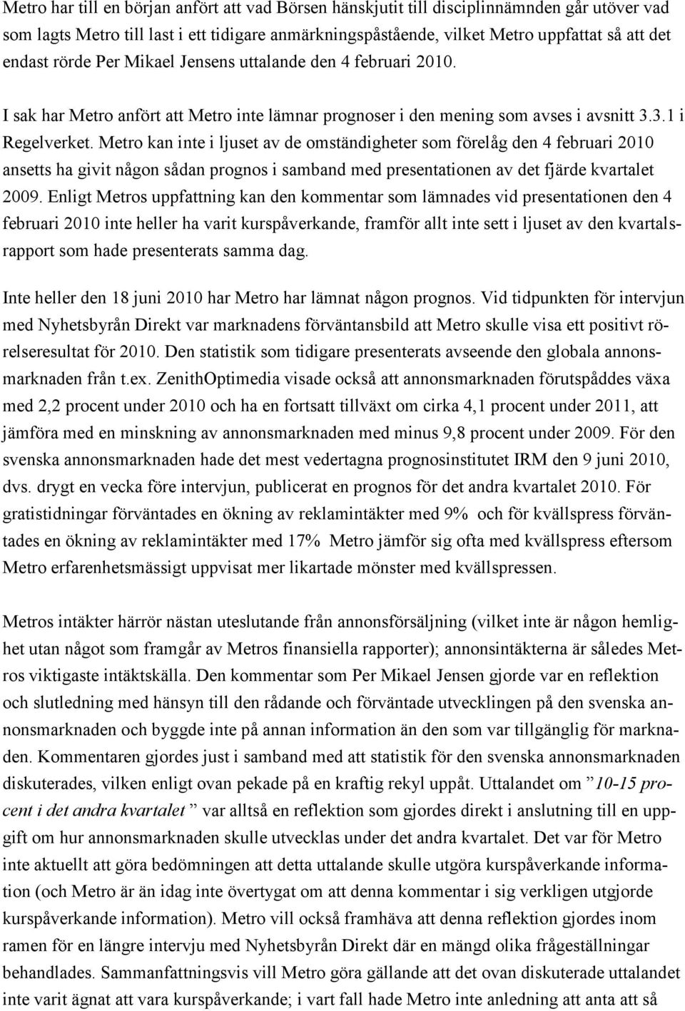 Metro kan inte i ljuset av de omständigheter som förelåg den 4 februari 2010 ansetts ha givit någon sådan prognos i samband med presentationen av det fjärde kvartalet 2009.