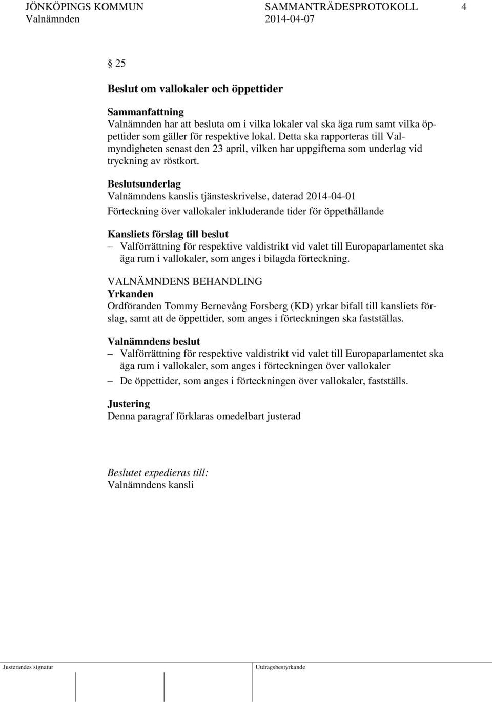 Beslutsunderlag Valnämndens kanslis tjänsteskrivelse, daterad 2014-04-01 Förteckning över vallokaler inkluderande tider för öppethållande Kansliets förslag till beslut Valförrättning för respektive