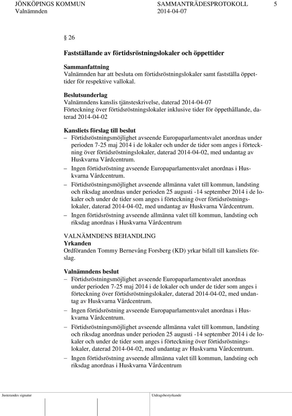 Beslutsunderlag Valnämndens kanslis tjänsteskrivelse, daterad 2014-04-07 Förteckning över förtidsröstningslokaler inklusive tider för öppethållande, daterad 2014-04-02 Kansliets förslag till beslut