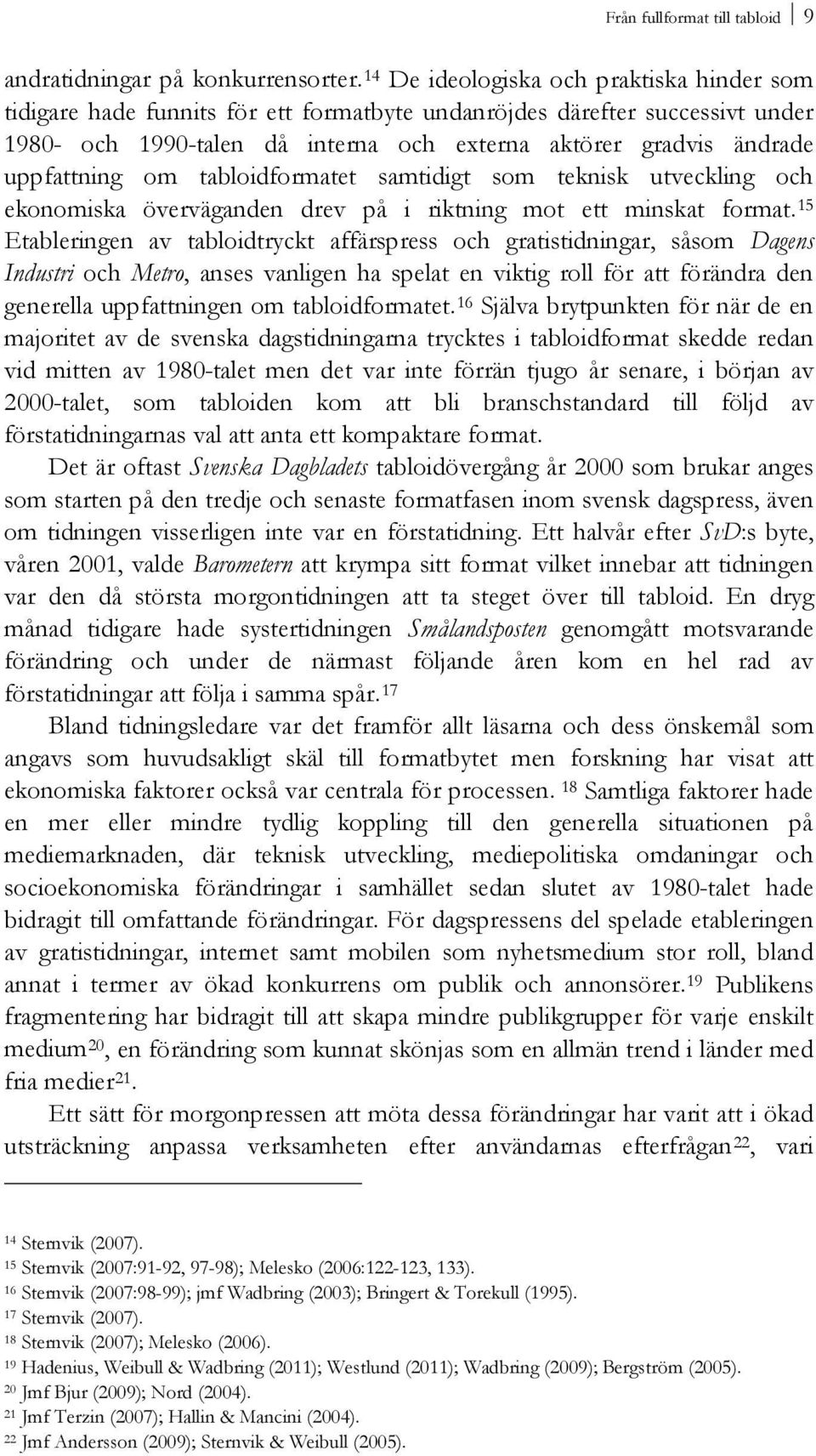uppfattning om tabloidformatet samtidigt som teknisk utveckling och ekonomiska överväganden drev på i riktning mot ett minskat format.