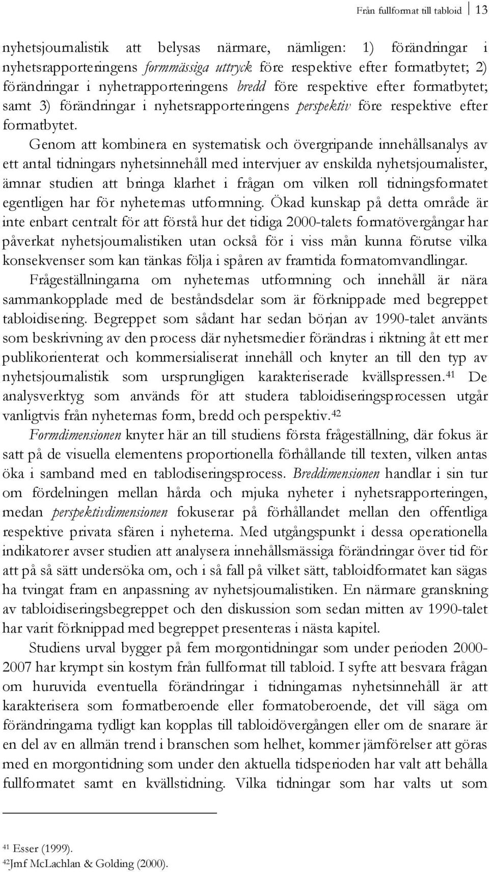 Genom att kombinera en systematisk och övergripande innehållsanalys av ett antal tidningars nyhetsinnehåll med intervjuer av enskilda nyhetsjournalister, ämnar studien att bringa klarhet i frågan om