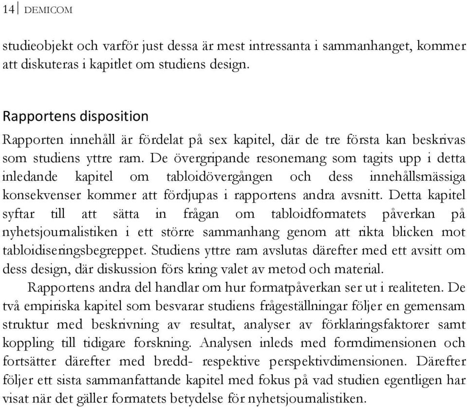 De övergripande resonemang som tagits upp i detta inledande kapitel om tabloidövergången och dess innehållsmässiga konsekvenser kommer att fördjupas i rapportens andra avsnitt.