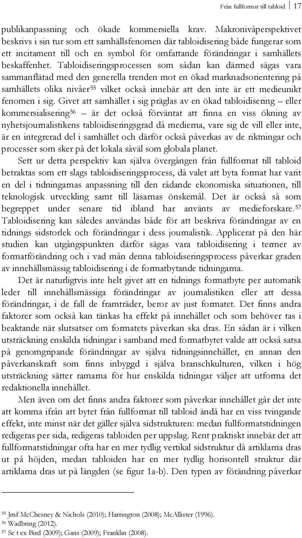 Tabloidiseringsprocessen som sådan kan därmed sägas vara sammanflätad med den generella trenden mot en ökad marknadsorientering på samhällets olika nivåer 55 vilket också innebär att den inte är ett