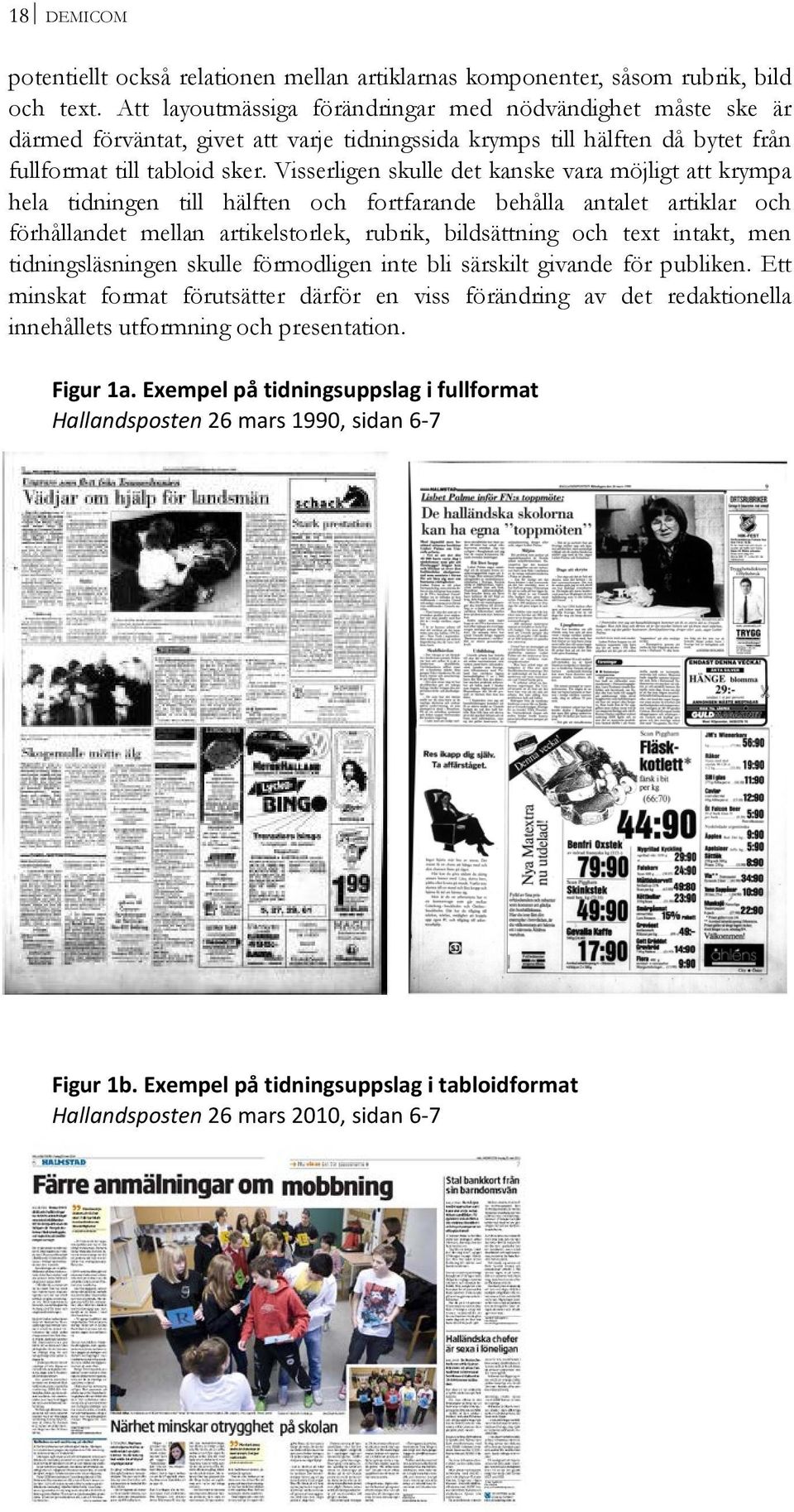 Visserligen skulle det kanske vara möjligt att krympa hela tidningen till hälften och fortfarande behålla antalet artiklar och förhållandet mellan artikelstorlek, rubrik, bildsättning och text