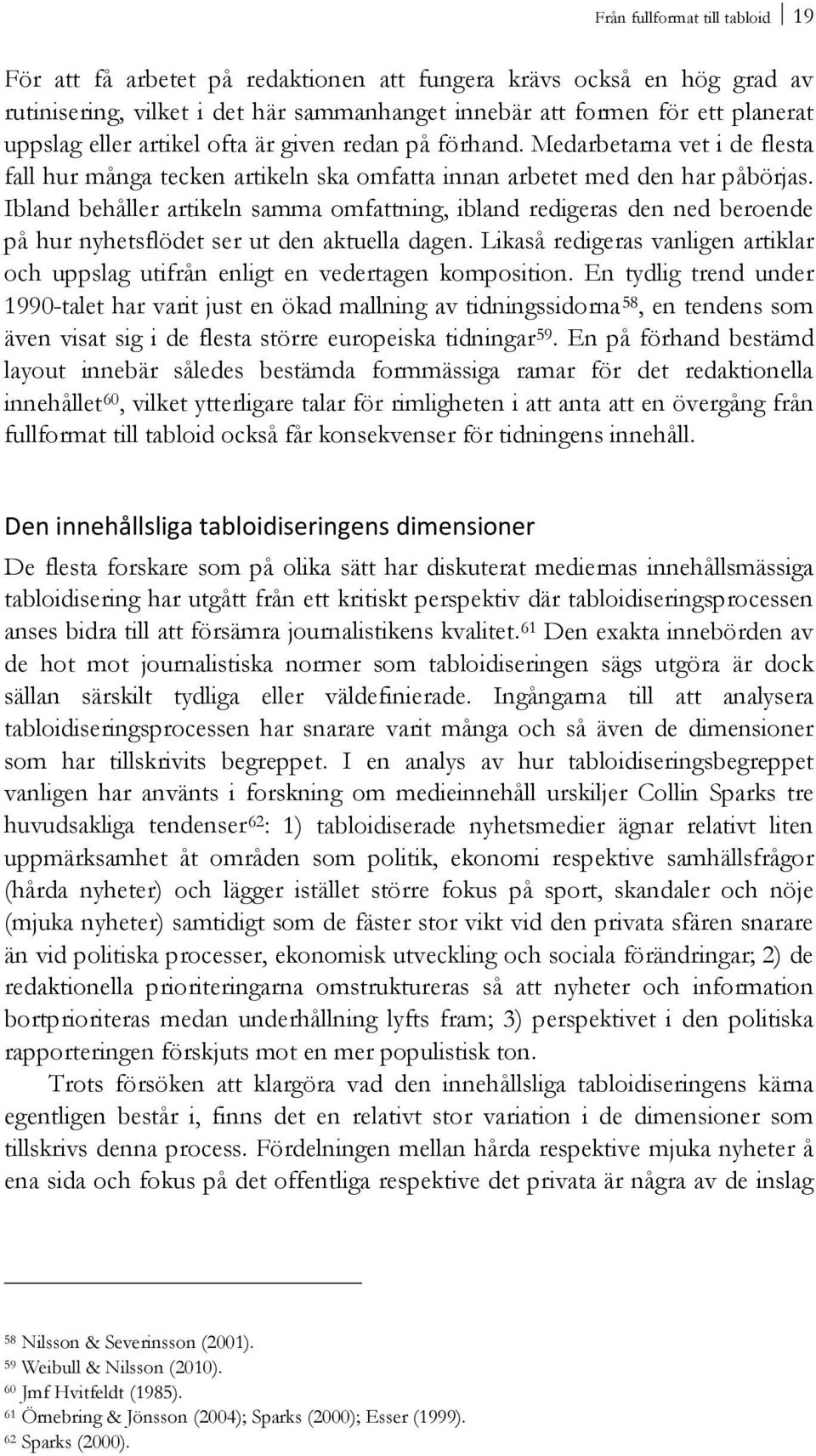 Ibland behåller artikeln samma omfattning, ibland redigeras den ned beroende på hur nyhetsflödet ser ut den aktuella dagen.
