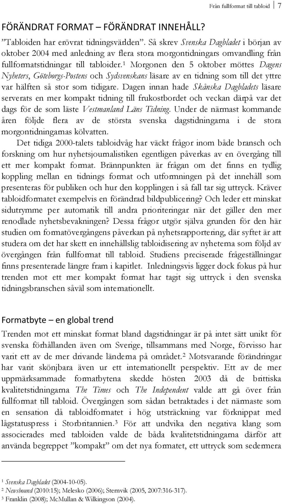 1 Morgonen den 5 oktober möttes Dagens Nyheters, Göteborgs-Postens och Sydsvenskans läsare av en tidning som till det yttre var hälften så stor som tidigare.