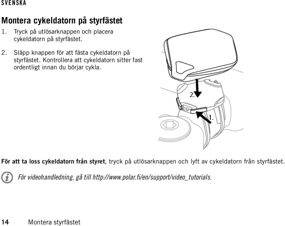Kontrollera att cykeldatorn sitter fast ordentligt innan du börjar cykla.