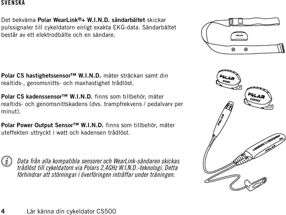 trampfrekvens / pedalvarv per minut). Polar Power Output Sensor W.I.N.D. finns som tillbehör, mäter uteffekten uttryckt i watt och kadensen trådlöst.