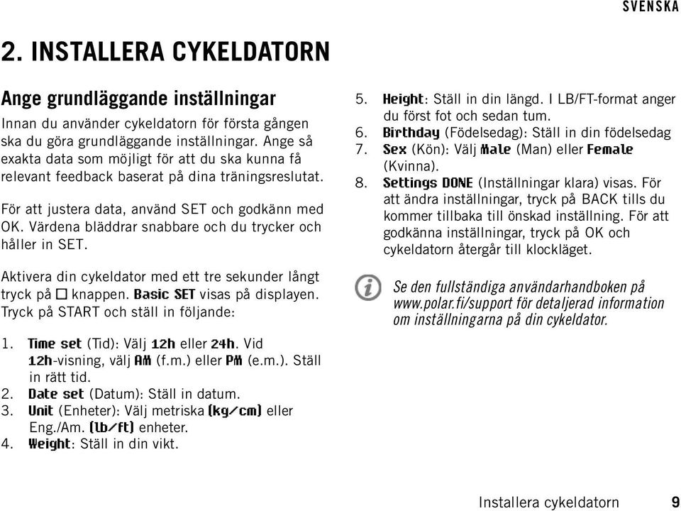 Värdena bläddrar snabbare och du trycker och håller in SET. Aktivera din cykeldator med ett tre sekunder långt tryck på knappen. Basic SET visas på displayen. Tryck på START och ställ in följande: 1.
