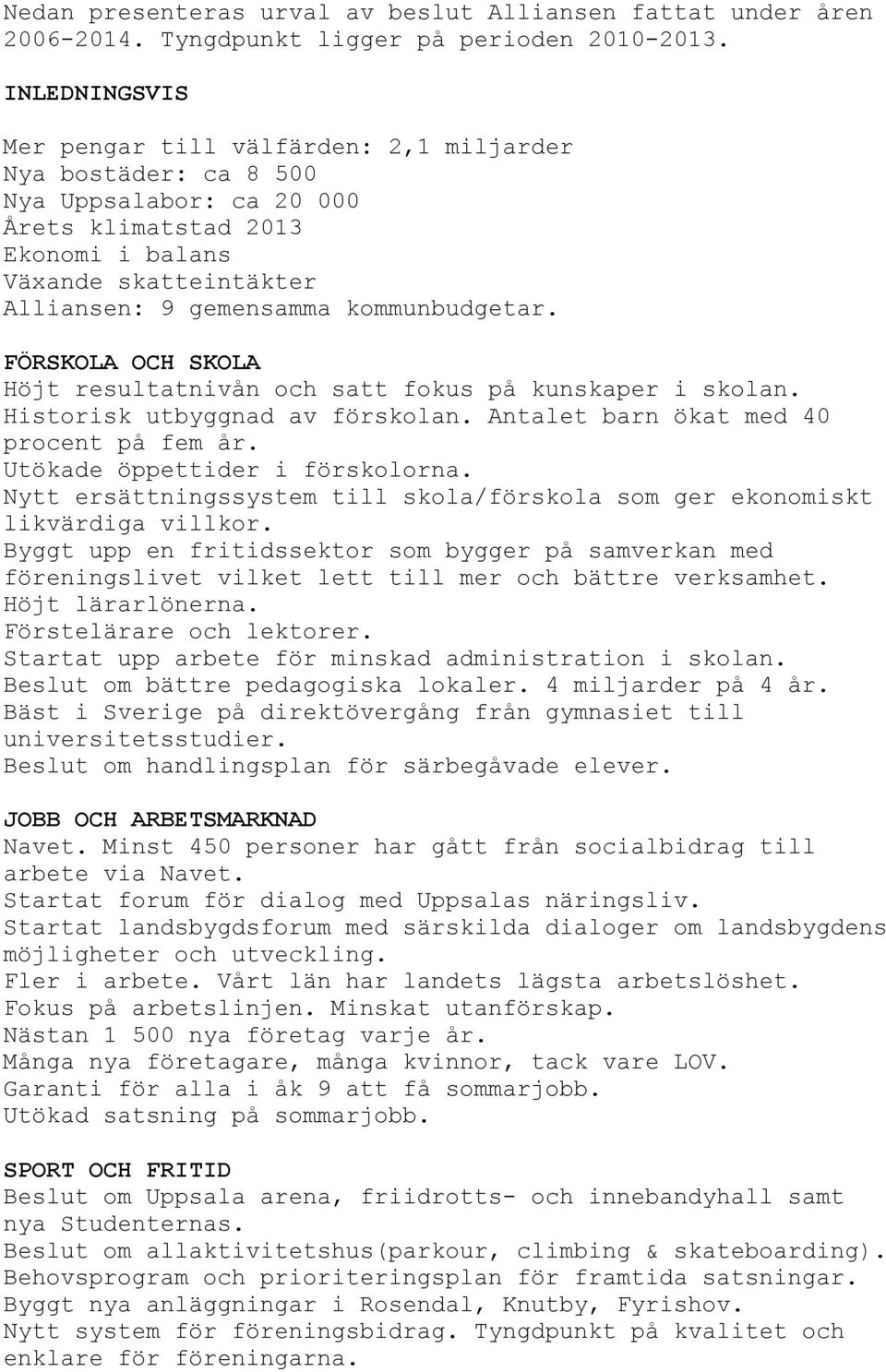 kommunbudgetar. FÖRSKOLA OCH SKOLA Höjt resultatnivån och satt fokus på kunskaper i skolan. Historisk utbyggnad av förskolan. Antalet barn ökat med 40 procent på fem år.