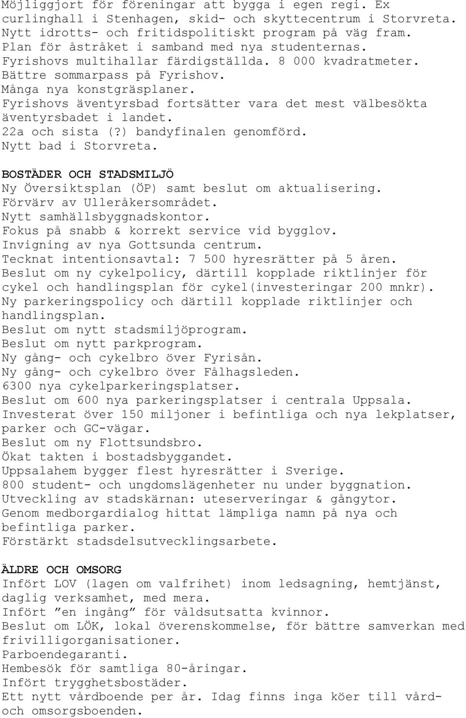 Fyrishovs äventyrsbad fortsätter vara det mest välbesökta äventyrsbadet i landet. 22a och sista (?) bandyfinalen genomförd. Nytt bad i Storvreta.