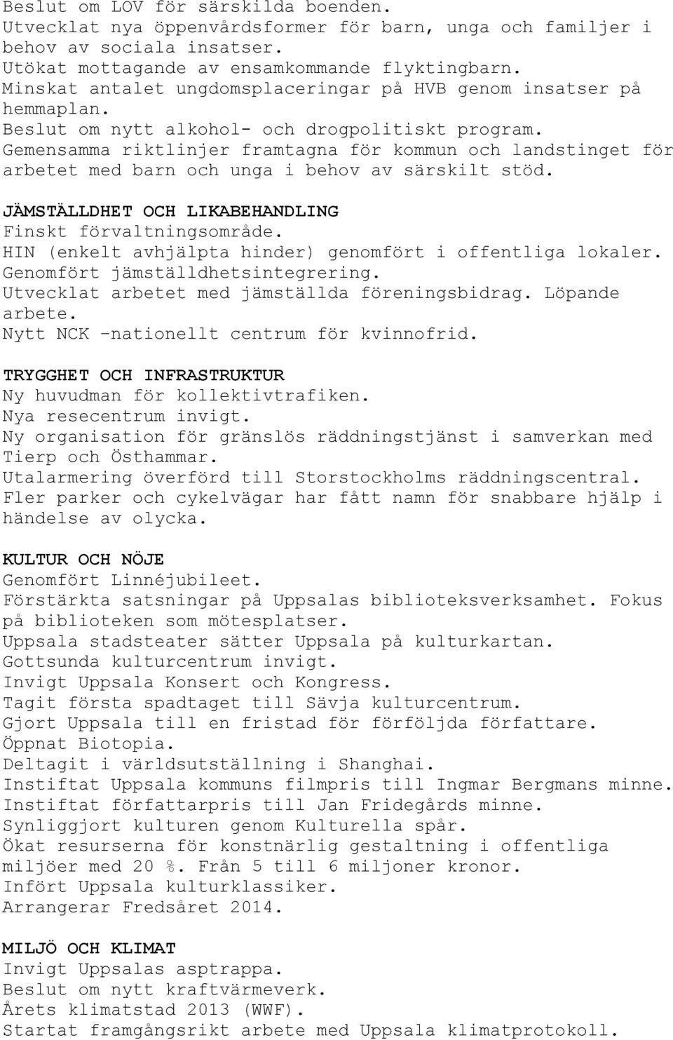 Gemensamma riktlinjer framtagna för kommun och landstinget för arbetet med barn och unga i behov av särskilt stöd. JÄMSTÄLLDHET OCH LIKABEHANDLING Finskt förvaltningsområde.