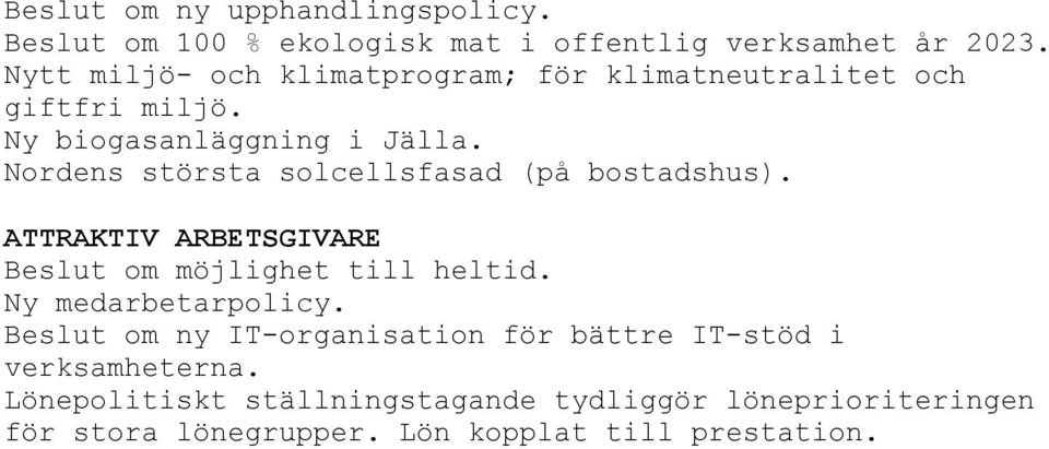 Nordens största solcellsfasad (på bostadshus). ATTRAKTIV ARBETSGIVARE Beslut om möjlighet till heltid. Ny medarbetarpolicy.