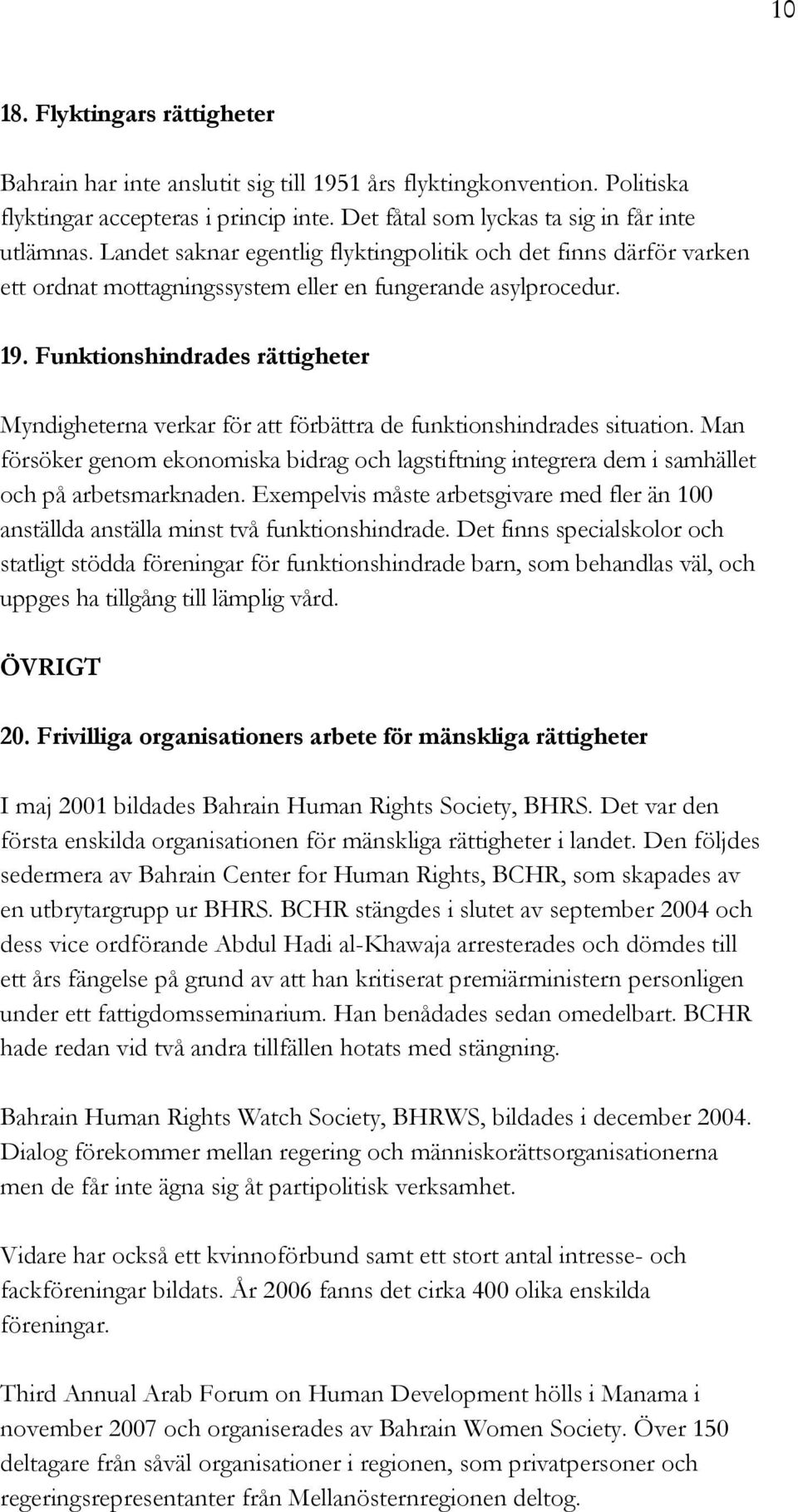 Funktionshindrades rättigheter Myndigheterna verkar för att förbättra de funktionshindrades situation.