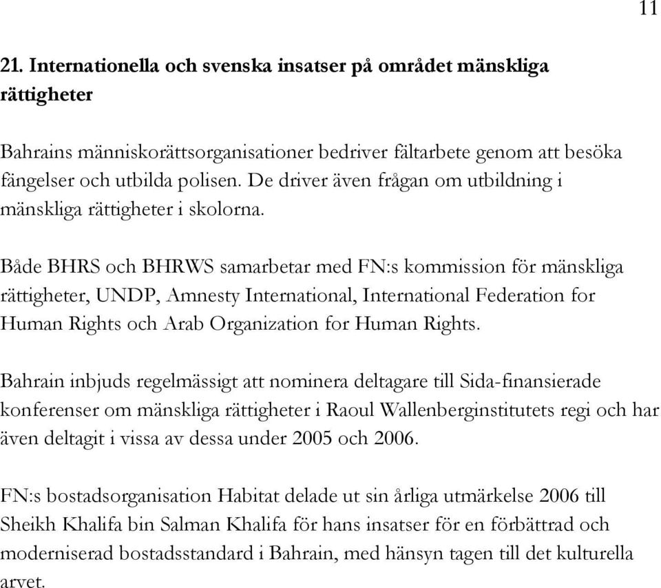 Både BHRS och BHRWS samarbetar med FN:s kommission för mänskliga rättigheter, UNDP, Amnesty International, International Federation for Human Rights och Arab Organization for Human Rights.