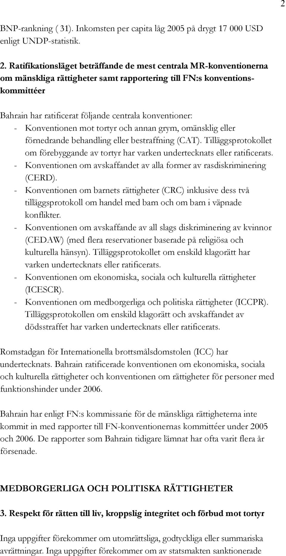 Ratifikationsläget beträffande de mest centrala MR-konventionerna om mänskliga rättigheter samt rapportering till FN:s konventionskommittéer Bahrain har ratificerat följande centrala konventioner: -