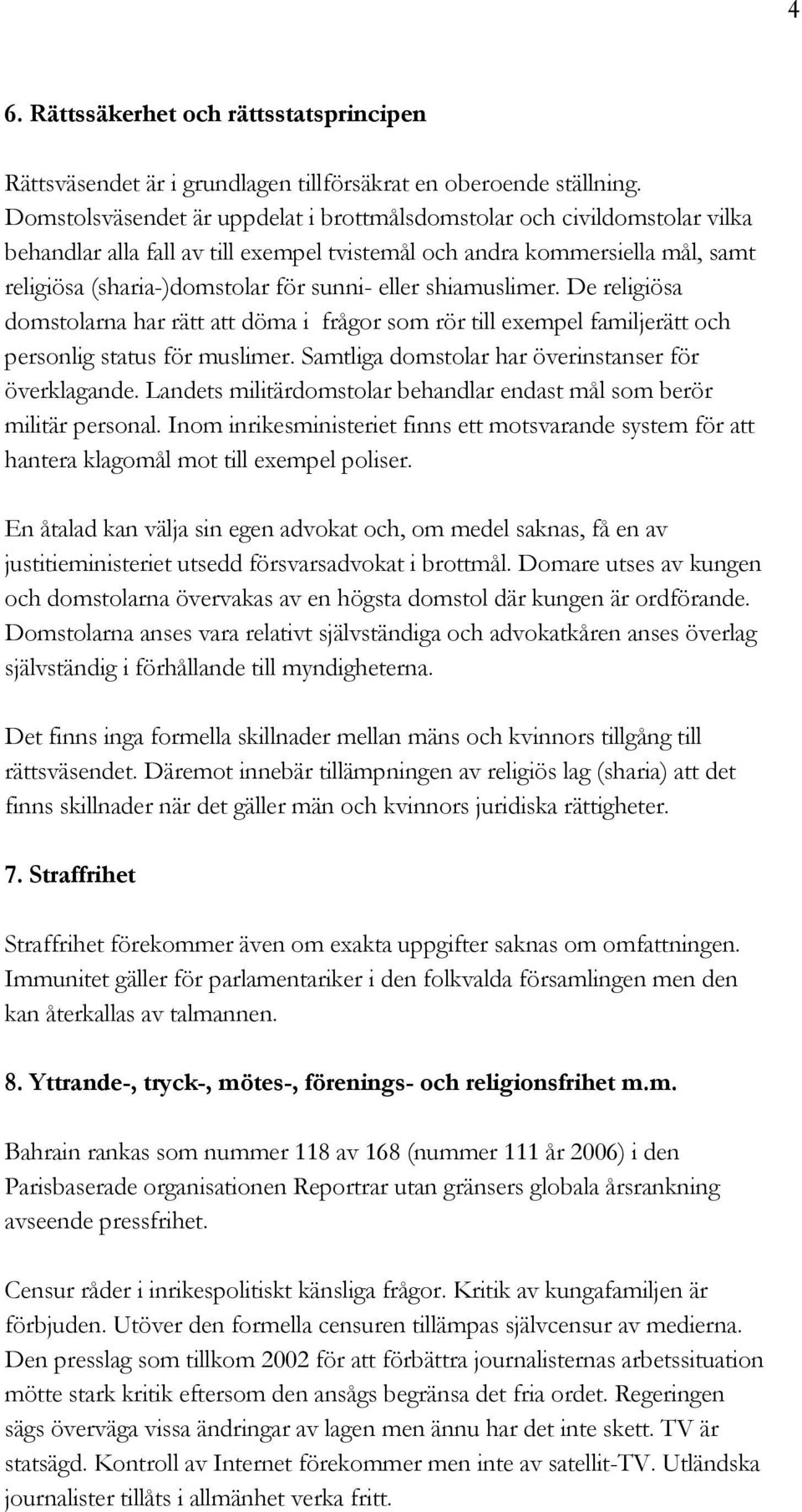 shiamuslimer. De religiösa domstolarna har rätt att döma i frågor som rör till exempel familjerätt och personlig status för muslimer. Samtliga domstolar har överinstanser för överklagande.