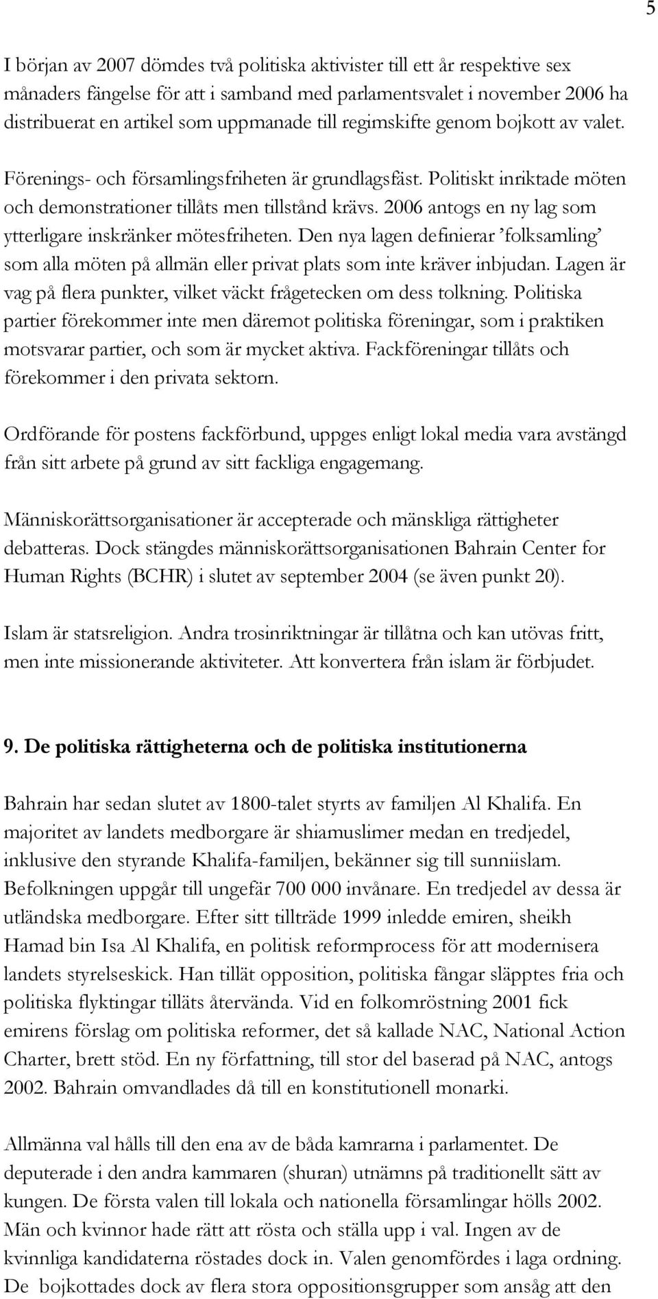 2006 antogs en ny lag som ytterligare inskränker mötesfriheten. Den nya lagen definierar folksamling som alla möten på allmän eller privat plats som inte kräver inbjudan.