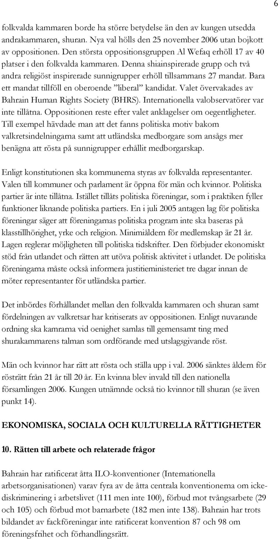 Bara ett mandat tillföll en oberoende liberal kandidat. Valet övervakades av Bahrain Human Rights Society (BHRS). Internationella valobservatörer var inte tillåtna.