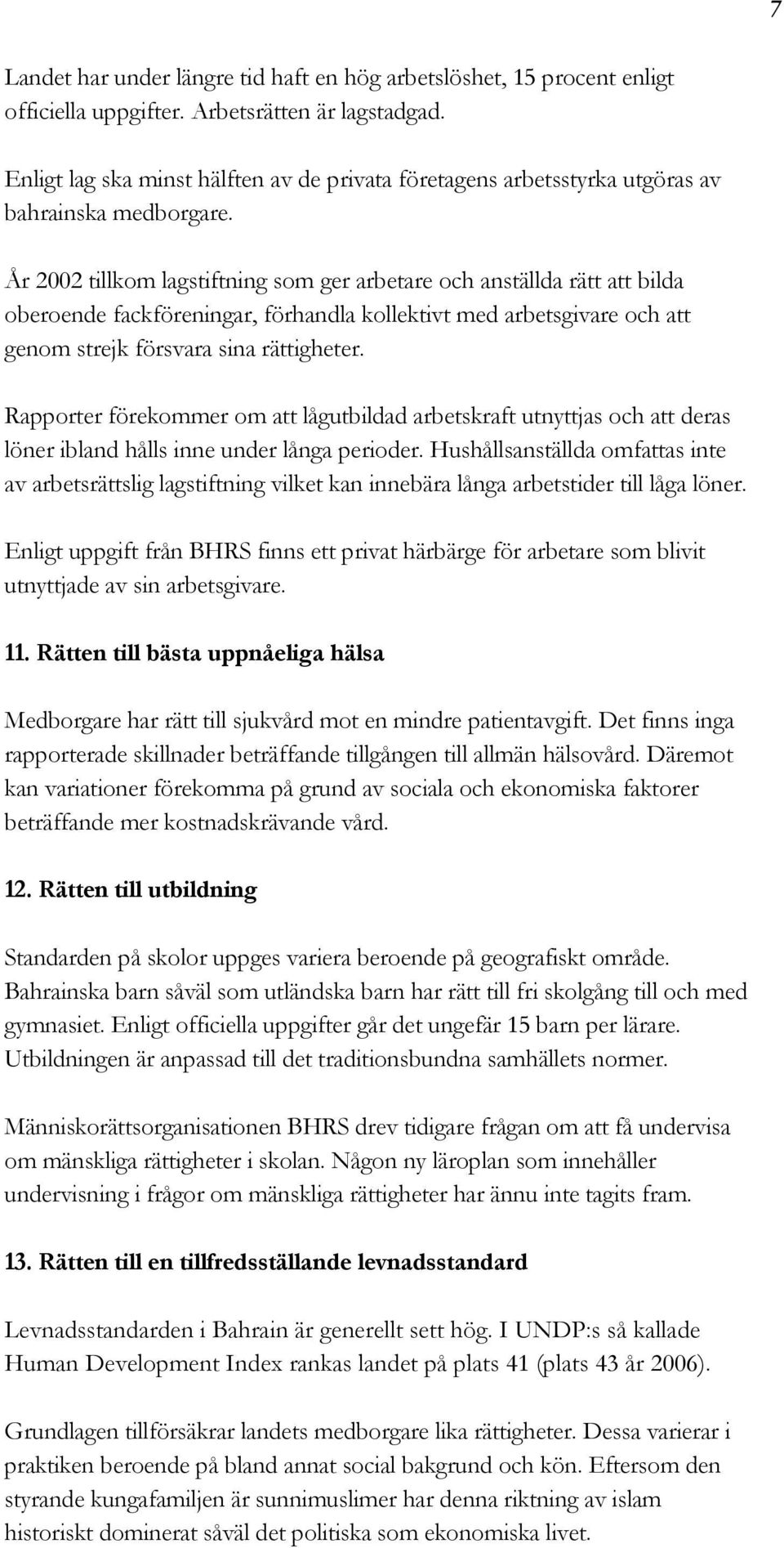 År 2002 tillkom lagstiftning som ger arbetare och anställda rätt att bilda oberoende fackföreningar, förhandla kollektivt med arbetsgivare och att genom strejk försvara sina rättigheter.