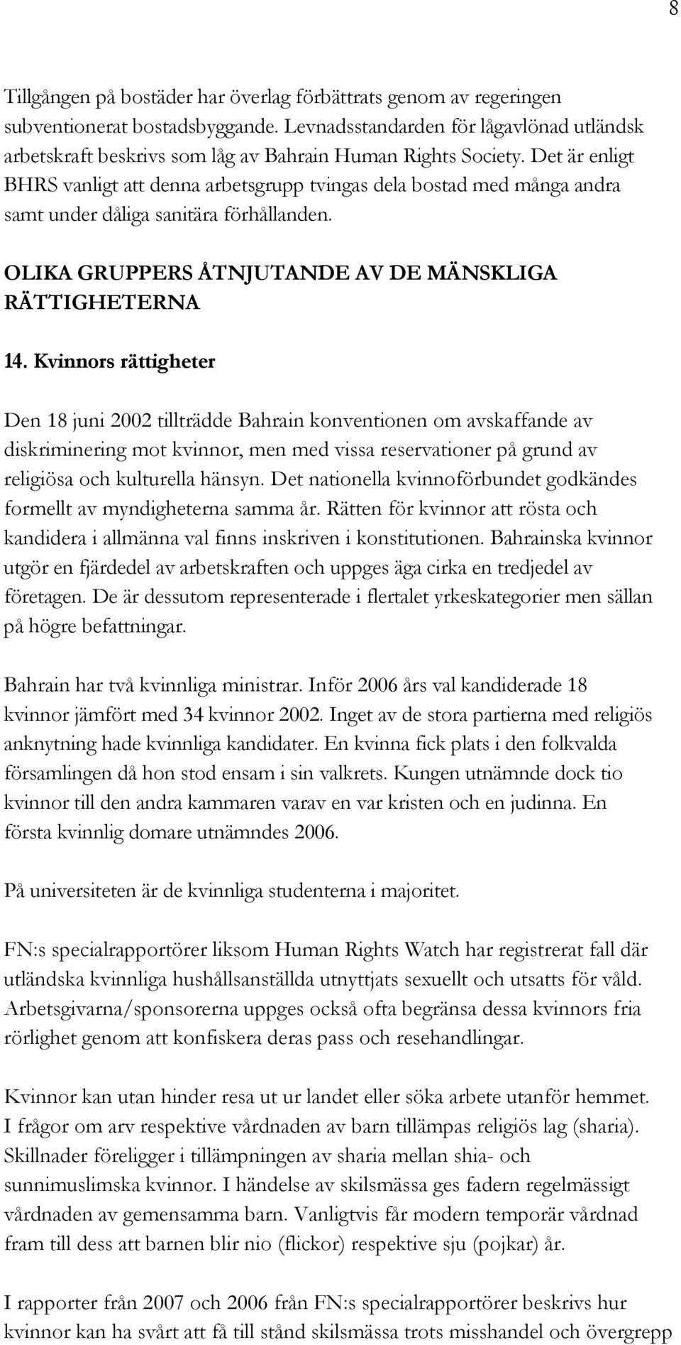 Det är enligt BHRS vanligt att denna arbetsgrupp tvingas dela bostad med många andra samt under dåliga sanitära förhållanden. OLIKA GRUPPERS ÅTNJUTANDE AV DE MÄNSKLIGA RÄTTIGHETERNA 14.