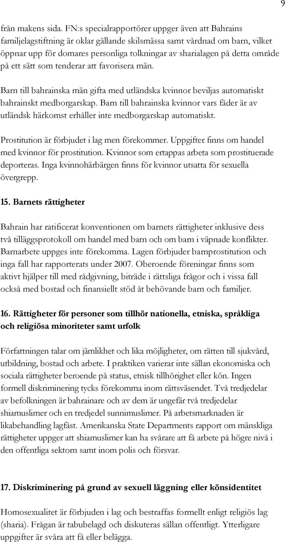 område på ett sätt som tenderar att favorisera män. Barn till bahrainska män gifta med utländska kvinnor beviljas automatiskt bahrainskt medborgarskap.