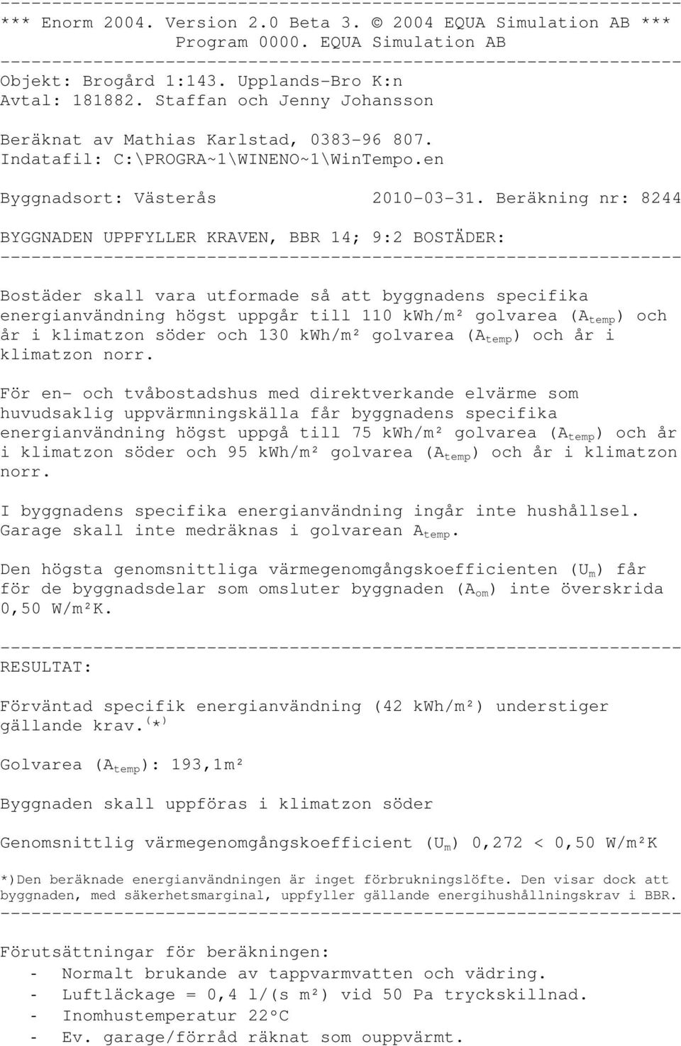 Beräkning nr: 8244 BYGGNADEN UPPFYLLER KRAVEN, BBR 14; 9:2 BOSTÄDER: Bostäder skall vara utformade så att byggnadens specifika energianvändning högst uppgår till 110 kwh/m² golvarea (A temp ) och år